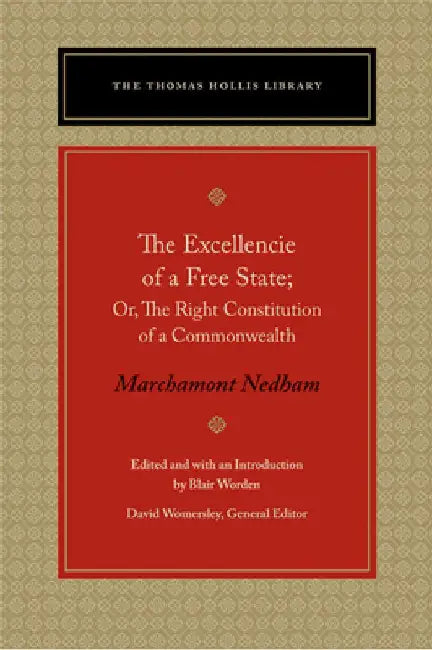 The Excellencie of a Free-State: Or, the Right Constitution of a Commonwealth by Marchamont Nedham