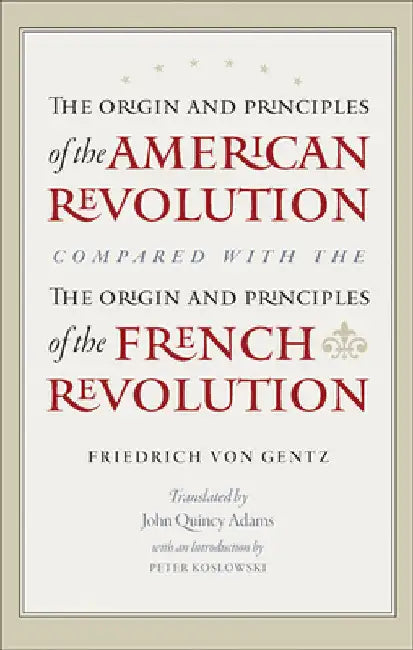 The Origin and Principles of the American Revolution, Compared with the Origin and Principles of the French Revolution by Gentz, Friedrich