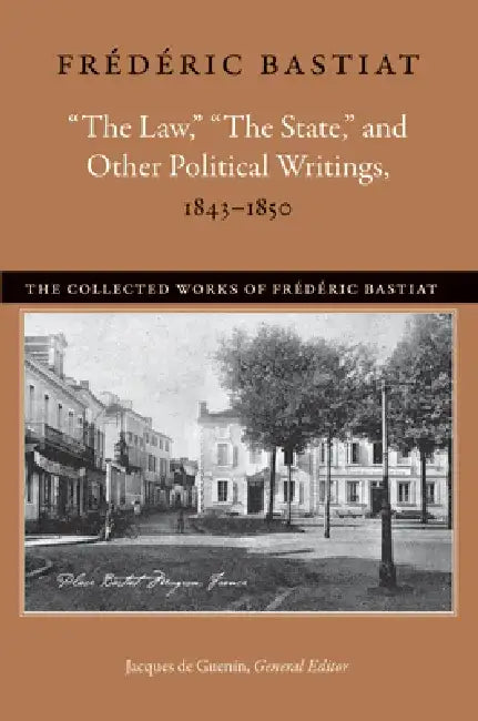"The Law," "The State," and Other Political Writings, 1843-1850 by Frédéric Bastiat