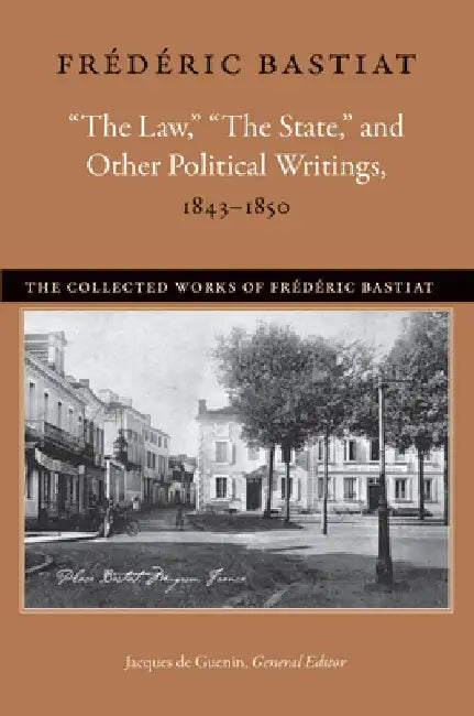 The Law, "The State," and Other Political Writings, 1843-1850 by Frédéric Bastiat
