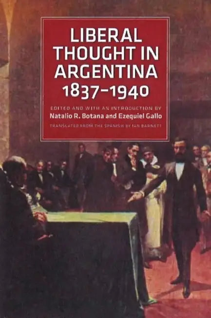 Liberal Thought in Argentina, 1837-1940 by Natalio R. Botana, Ezequiel Gallo