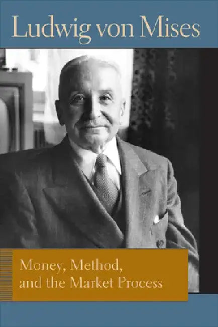 Money, Method, and the Market Process: Essays by Ludwig Von Mises by Ludwig Von Mises