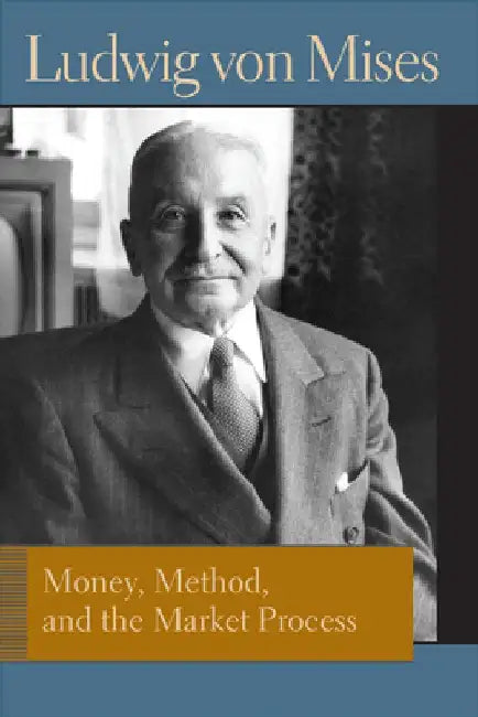 Money, Method, and the Market Process: Essays by Ludwig Von Mises by Ludwig Von Mises