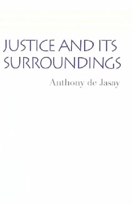 Justice and Its Surroundings by Anthony De Jasay