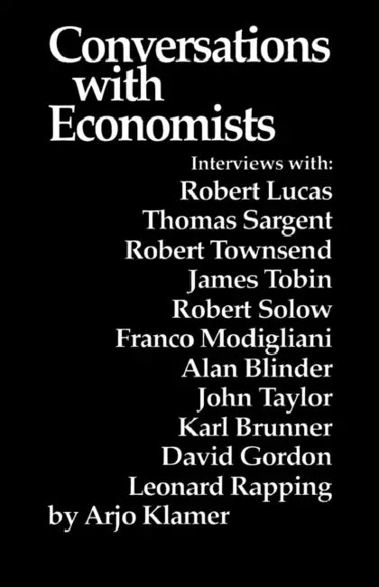 Conversations with Economists: New Classical Economists and Opponents Speak Out on the Current Controversy in Macroeconomics by Arjo Klamer