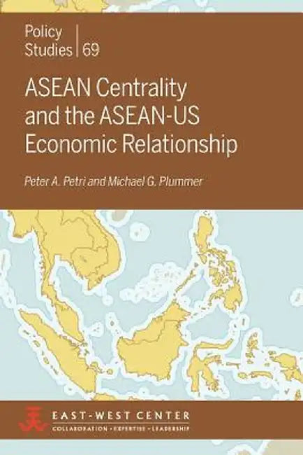 ASEAN Centrality and the ASEAN-Us Economic Relationship by Peter a. Petri