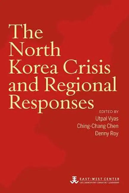 The North Korea Crisis and Regional Responses by Utpal Vyas