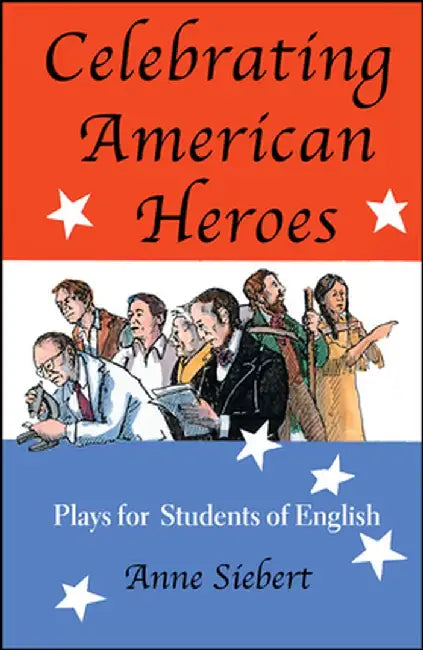 Celebrating American Heroes: Plays for Students of English by Anne Siebert