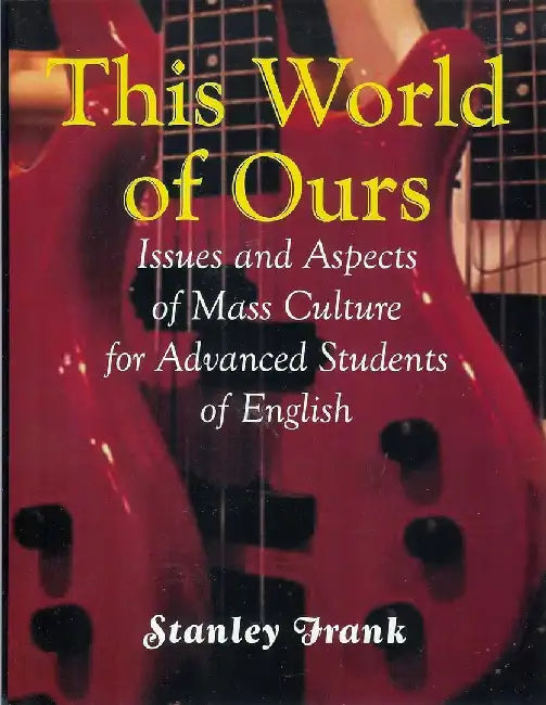 This World of Ours: Issues and Aspects of Mass Culture for Advanced Students of English by Stanley Frank