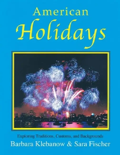 American Holidays: Exploring Traditions, Customs, and Backgrounds by Barbara Klebanow