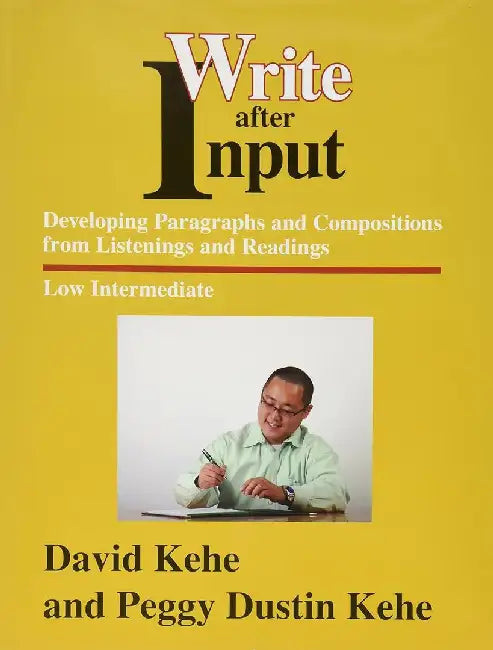 Write After Input: Developing Paragraphs and Compositions from Listenings and Readings by Peggy Dustin Kehe