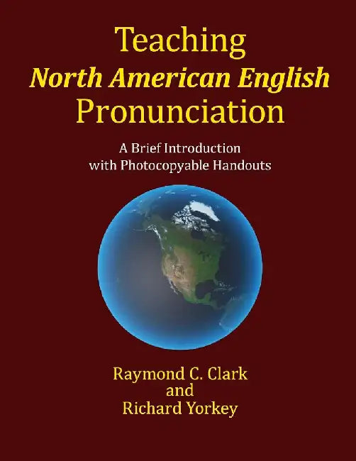 Teaching North American English Pronunciation: A Brief Introduction with Photocopiable Handouts by Richard Yorkey