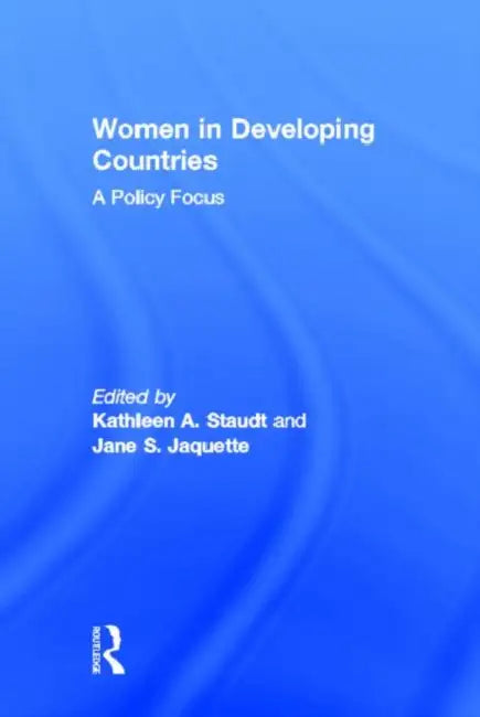 Women In Developing Countries: A Policy Focus by Kathleen A Staudt