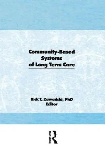 Community-Based Systems of Long-Term Care by Rick T. Zawadski