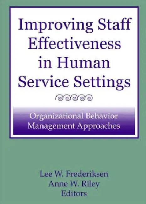 Improving Staff Effectiveness in Human Service Settings: Organizational Behavior Management Approaches by Lee W. Frederiksen