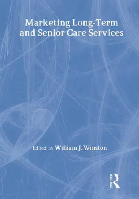 Marketing Long-Term and Senior Care Services by William Winston
