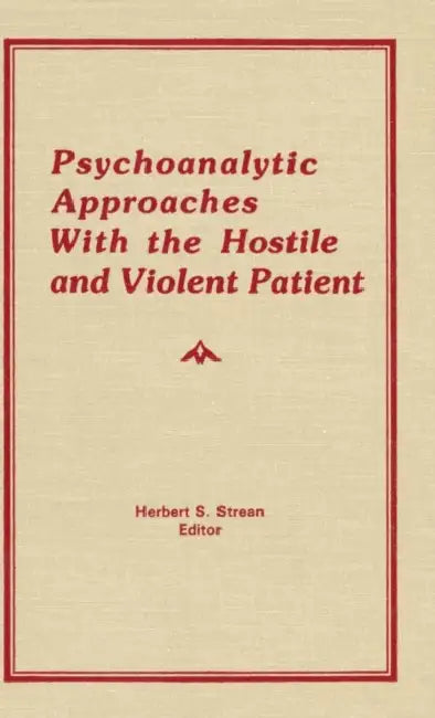 Psychoanalytic Approaches With the Hostile and Violent Patient by Herbert S. Strean