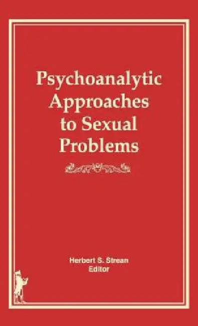 Psychoanalytic Approaches to Sexual Problems by Herbert S. Strean