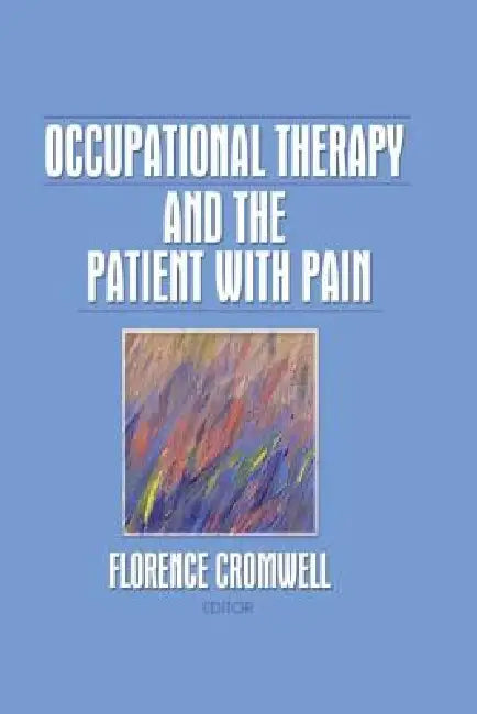 Occupational Therapy and the Patient with Pain by Florence S. Cromwell