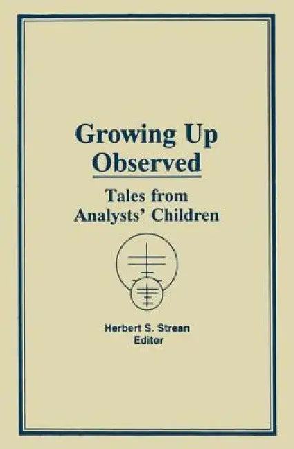 Growing Up Observed: Tales From Analysts' Children by Herbert S. Strean