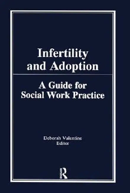 Infertility and Adoption: A Guide for Social Work Practice by Deborah P. Valentine