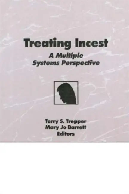 Treating Incest: A Multiple Systems Perspective by Trepper Terry S