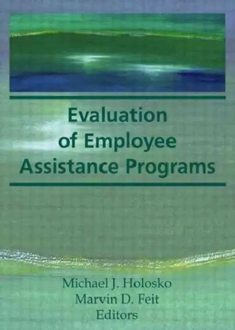 Evaluation of Employee Assistance Programs by Marvin D Feit