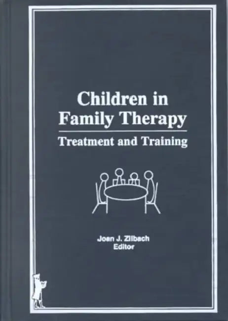 Children in Family Therapy: Treatment and Training by Joan J. Zilbach