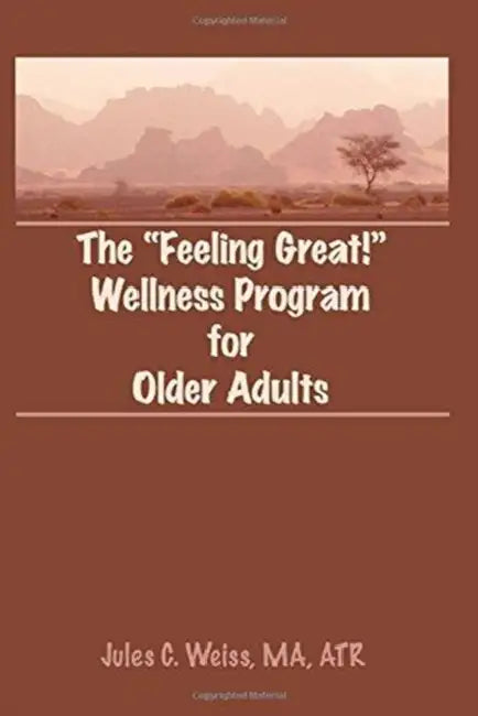 The Feeling Great! Wellness Program for Older Adults by Jules C. Weiss