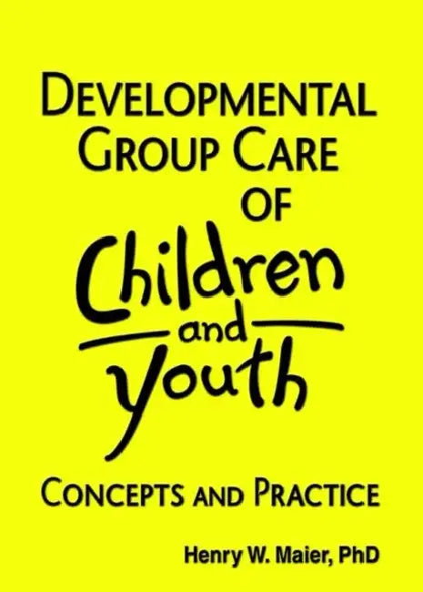 Developmental Group Care of Children and Youth: Concepts and Practice by Jerome Beker