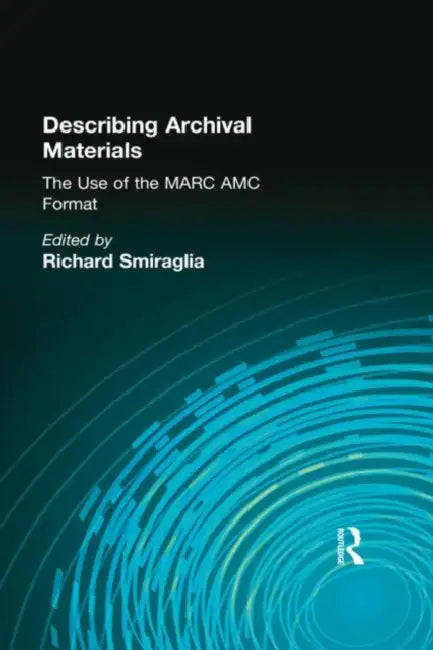 Describing Archival Materials: The Use of the MARC AMC Format by Richard Smiraglia