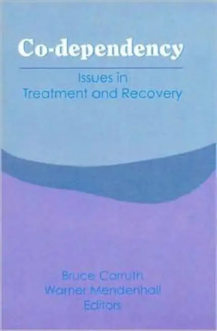 Co-Dependency: Issues in Treatment and Recovery by Bruce Carruth