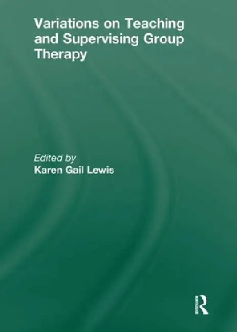 Variations On Teaching And Supervising Group Therapy by Karen Gail Lewis