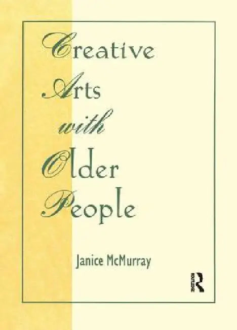 Creative Arts with Older People by Janice Mcmurray