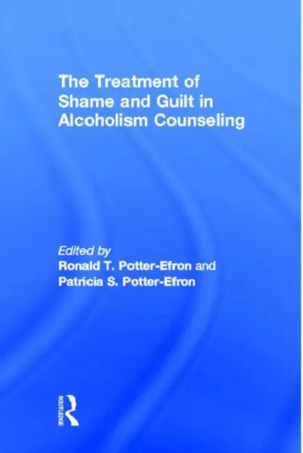The Treatment of Shame and Guilt in Alcoholism Counseling by Potter-Efron Ron