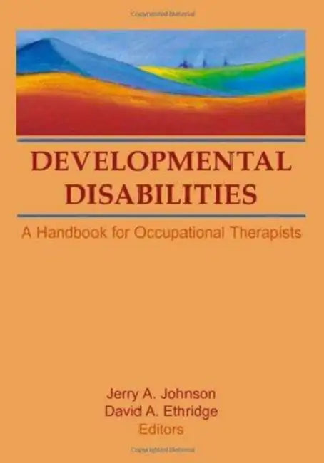 Developmental Disabilities: A Handbook for Occupational Therapists by David A Ethridge