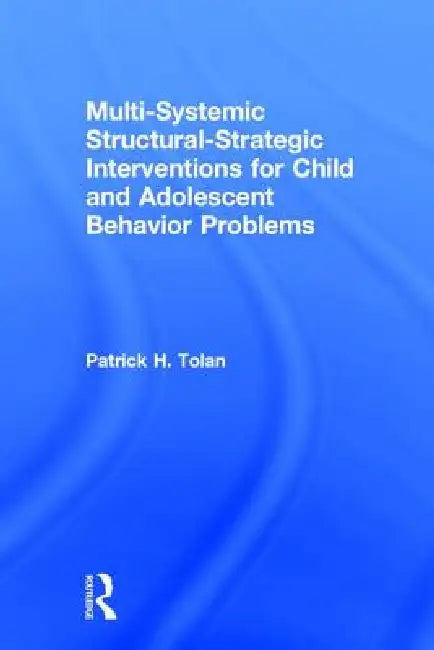 Multi-Systemic Structural-Strategic Interventions for Child and Adolescent Behavior Problems by Patrick H. Tolan