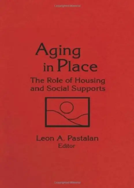 Aging in Place: The Role of Housing and Social Supports by Leon A Pastalan