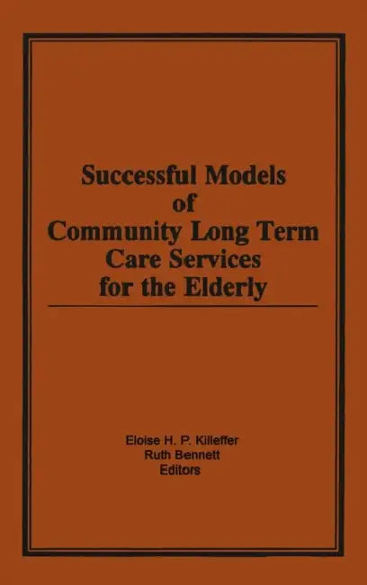 Successful Models of Community Long Term Care Services for the Elderly by Eloise H. Killeffer, Ruth Bennett