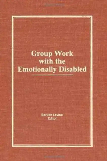 Group Work With the Emotionally Disabled by Baruch Levine