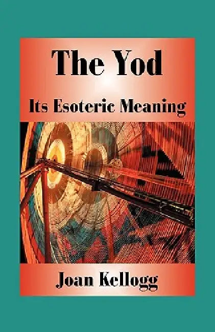 The Yod: Its Esoteric Meaning by Joan Kellogg