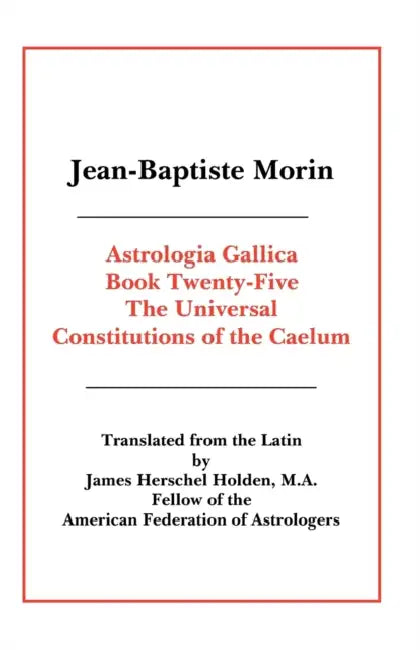 Astrologia Gallica Book 25 by Jean Baptiste Morin, James Herschel Holden