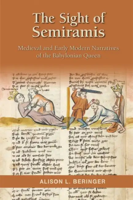 The Sight of Semiramis: Medieval and Early Modern Narratives of the Babylonian Queen: Volume 487 by Alison L. Beringer