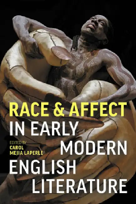 Race and Affect in Early Modern English Literature by Carol Mejia Laperle