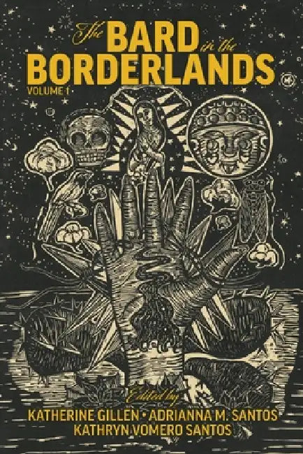 The Bard in the Borderlands: An Anthology of Shakespeare Appropriations En La Frontera, Volume 1 by Katherine Gillen, Adrianna M. Santos, Kathryn Vomero Santos