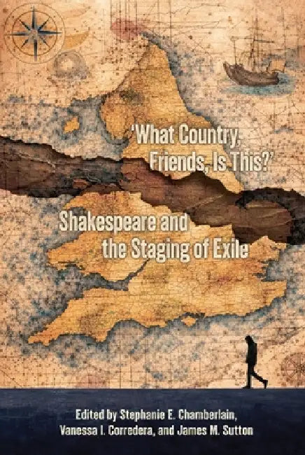 What Country, Friends, Is This?: Shakespeare and the Staging of Exile by Vanessa I. Corredera, Stephanie E. Chamberlain, James M. Sutton
