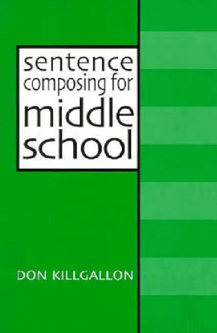Sentence Composing for Middle School: A Worktext on Sentence Variety and Maturity by Donald Killgallon