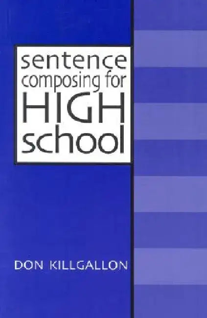 Sentence Composing for High School: A Worktext on Sentence Variety and Maturity by Donald Killgallon