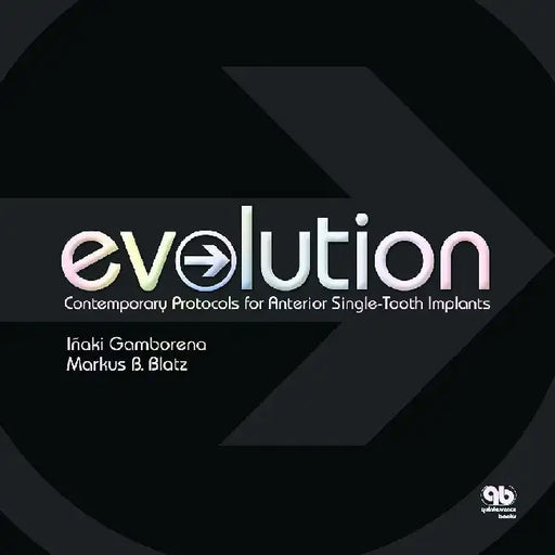 Evolution: Contemporary Protocols for Anterior Single-Tooth Implants by Inaki Gamborena