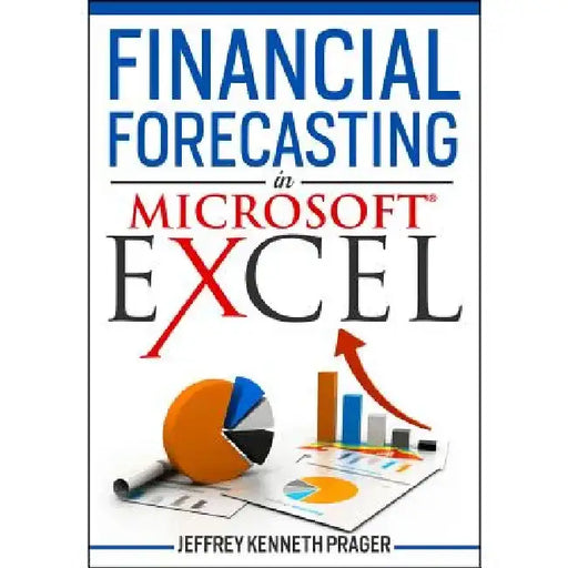 Financial Forecasting in Microsoft Excel by Jeffrey K. Prager
